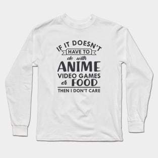 Anime - If it doesn't have to do with anime video games or food then I don't care Long Sleeve T-Shirt